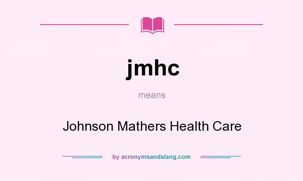 What does jmhc mean? It stands for Johnson Mathers Health Care