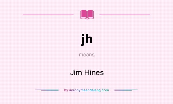 What does jh mean? It stands for Jim Hines