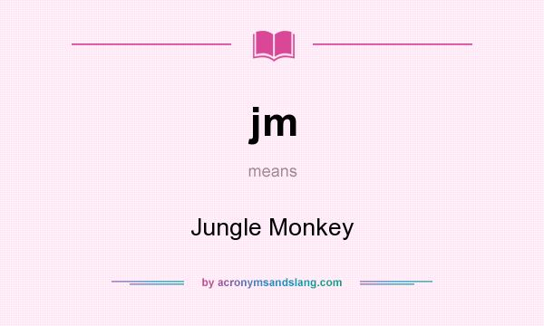What does jm mean? It stands for Jungle Monkey