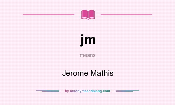 What does jm mean? It stands for Jerome Mathis