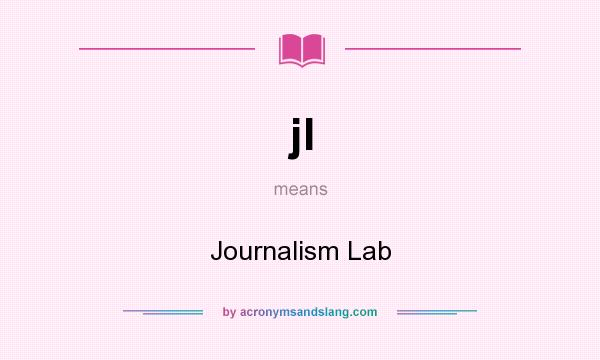 What does jl mean? It stands for Journalism Lab