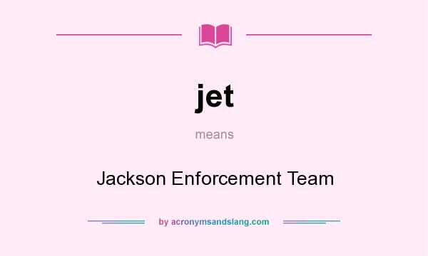 What does jet mean? It stands for Jackson Enforcement Team