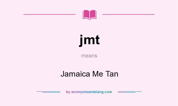 What does jmt mean? It stands for Jamaica Me Tan