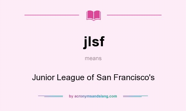What does jlsf mean? It stands for Junior League of San Francisco`s