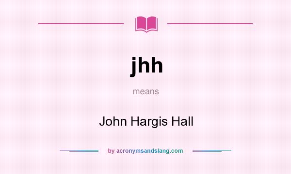 What does jhh mean? It stands for John Hargis Hall