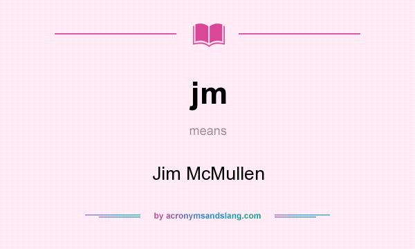 What does jm mean? It stands for Jim McMullen