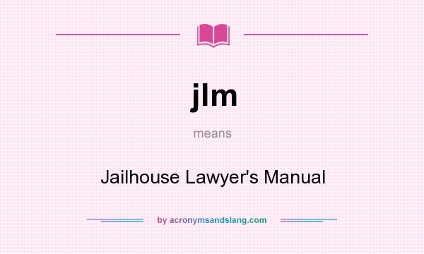 What does jlm mean? It stands for Jailhouse Lawyer`s Manual