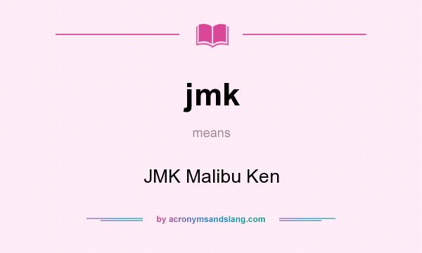 What does jmk mean? It stands for JMK Malibu Ken
