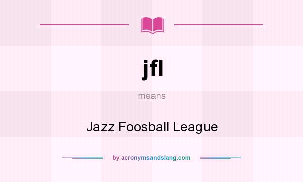 What does jfl mean? It stands for Jazz Foosball League
