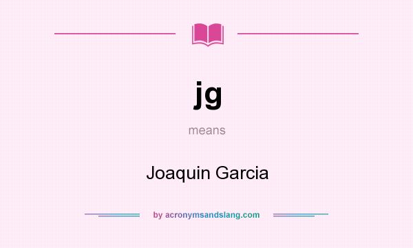 What does jg mean? It stands for Joaquin Garcia