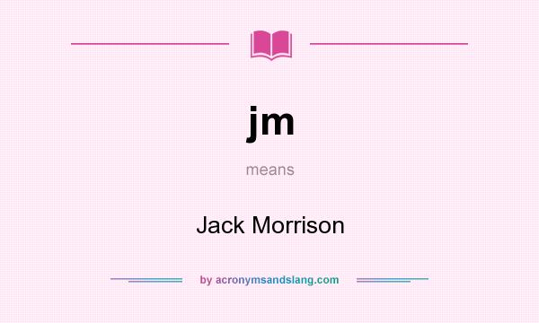 What does jm mean? It stands for Jack Morrison