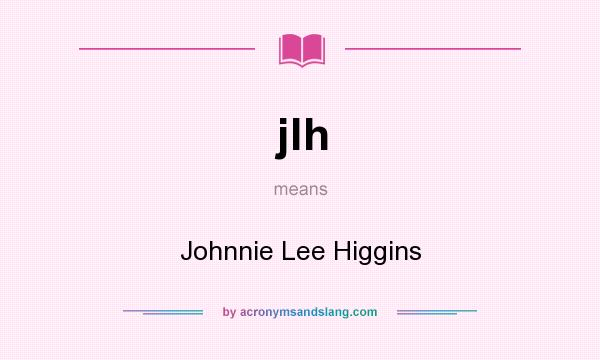 What does jlh mean? It stands for Johnnie Lee Higgins