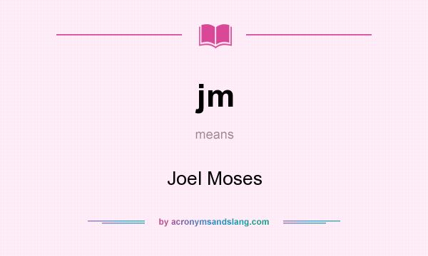 What does jm mean? It stands for Joel Moses