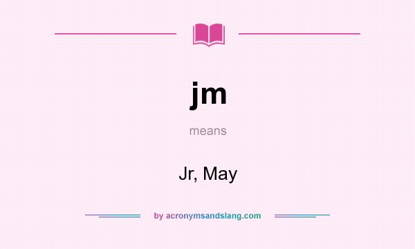 What does jm mean? It stands for Jr, May