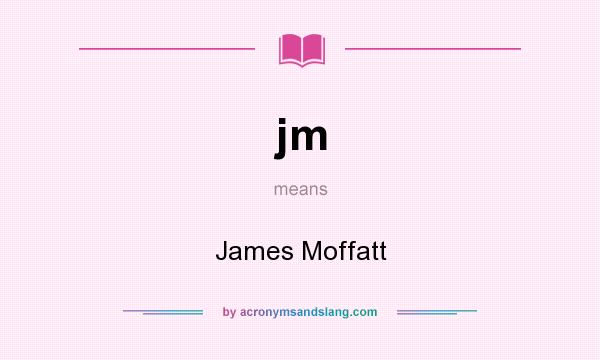 What does jm mean? It stands for James Moffatt