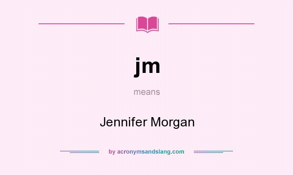 What does jm mean? It stands for Jennifer Morgan