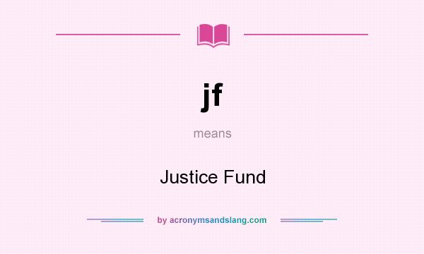 What does jf mean? It stands for Justice Fund