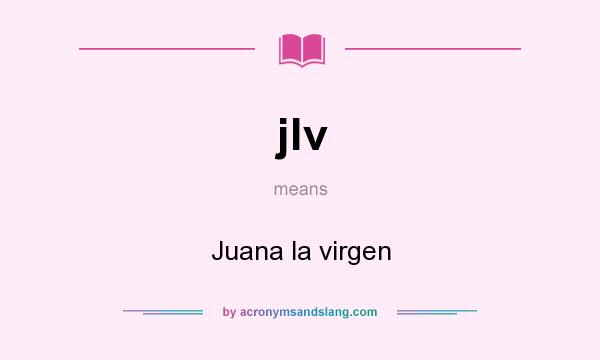 What does jlv mean? It stands for Juana la virgen