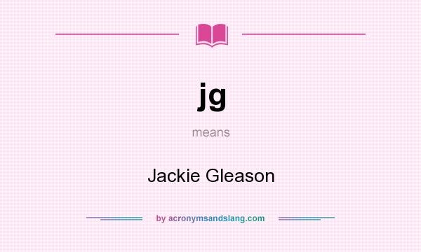 What does jg mean? It stands for Jackie Gleason