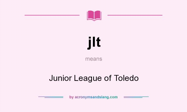 What does jlt mean? It stands for Junior League of Toledo