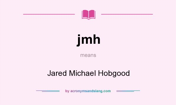 What does jmh mean? It stands for Jared Michael Hobgood