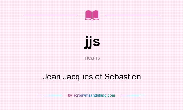 What does jjs mean? It stands for Jean Jacques et Sebastien