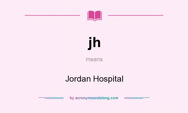 What does jh mean? It stands for Jordan Hospital