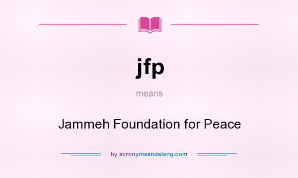 What does jfp mean? It stands for Jammeh Foundation for Peace
