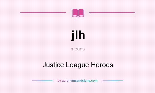 What does jlh mean? It stands for Justice League Heroes