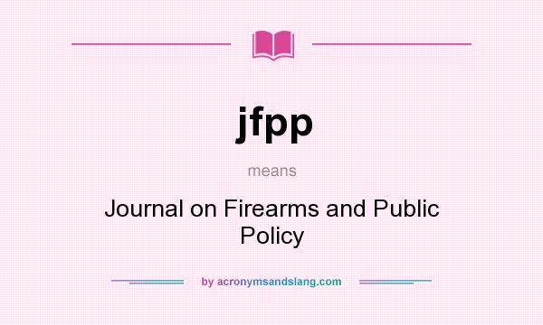 What does jfpp mean? It stands for Journal on Firearms and Public Policy