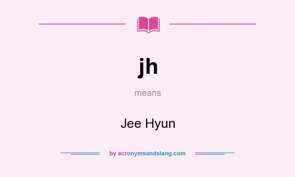 What does jh mean? It stands for Jee Hyun