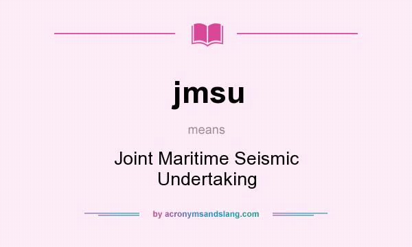 What does jmsu mean? It stands for Joint Maritime Seismic Undertaking