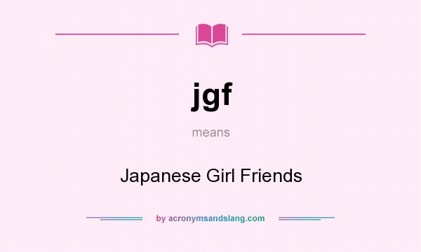 What does jgf mean? It stands for Japanese Girl Friends