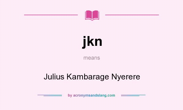 What does jkn mean? It stands for Julius Kambarage Nyerere