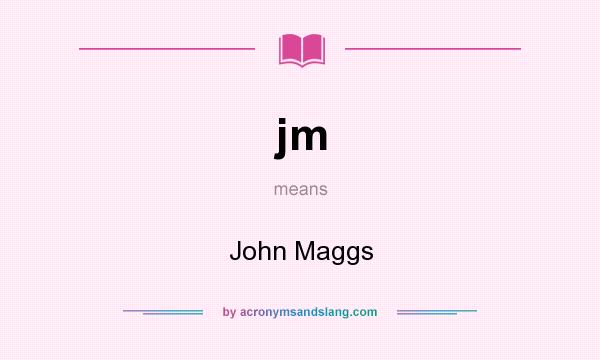 What does jm mean? It stands for John Maggs