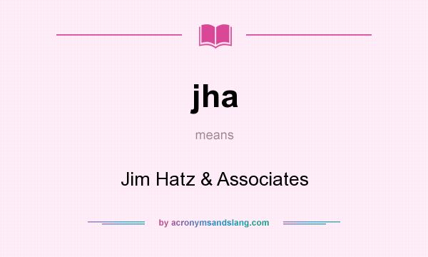 What does jha mean? It stands for Jim Hatz & Associates