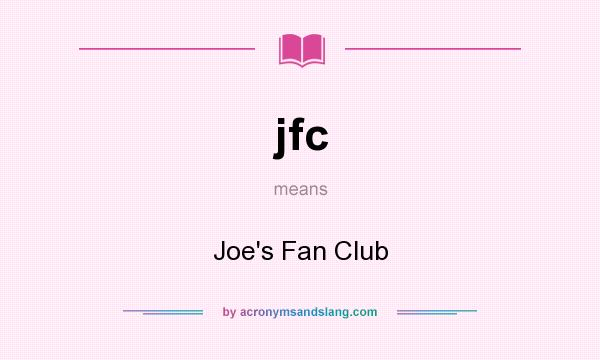 What does jfc mean? It stands for Joe`s Fan Club
