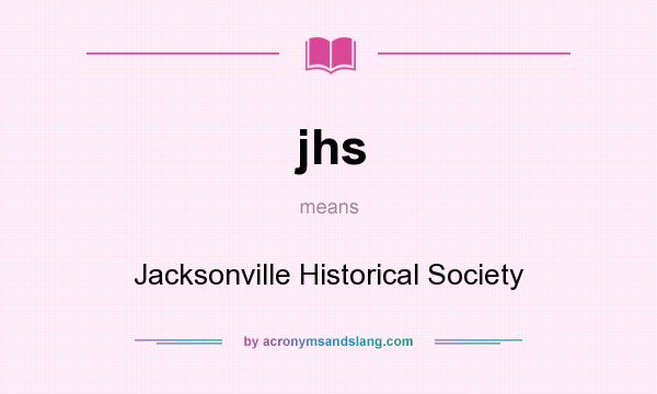 What does jhs mean? It stands for Jacksonville Historical Society
