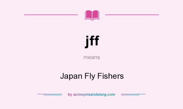 What does jff mean? It stands for Japan Fly Fishers