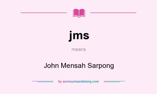 What does jms mean? It stands for John Mensah Sarpong