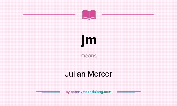 What does jm mean? It stands for Julian Mercer