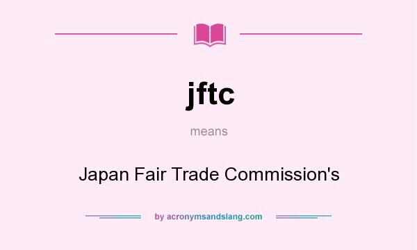 What does jftc mean? It stands for Japan Fair Trade Commission`s