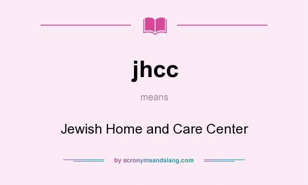 What does jhcc mean? It stands for Jewish Home and Care Center