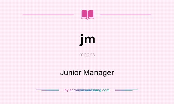 What does jm mean? It stands for Junior Manager