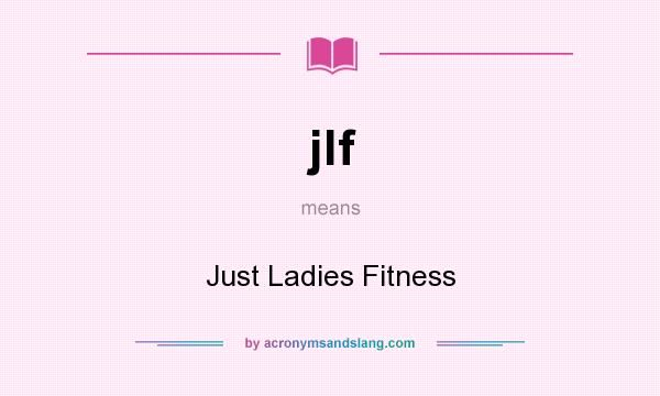 What does jlf mean? It stands for Just Ladies Fitness