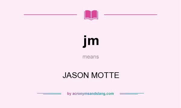 What does jm mean? It stands for JASON MOTTE