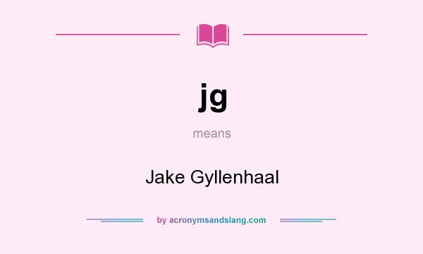 What does jg mean? It stands for Jake Gyllenhaal
