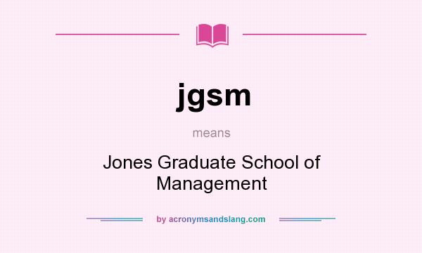 What does jgsm mean? It stands for Jones Graduate School of Management