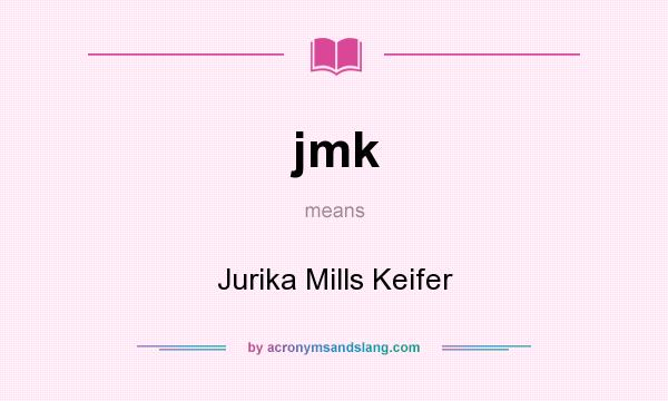 What does jmk mean? It stands for Jurika Mills Keifer