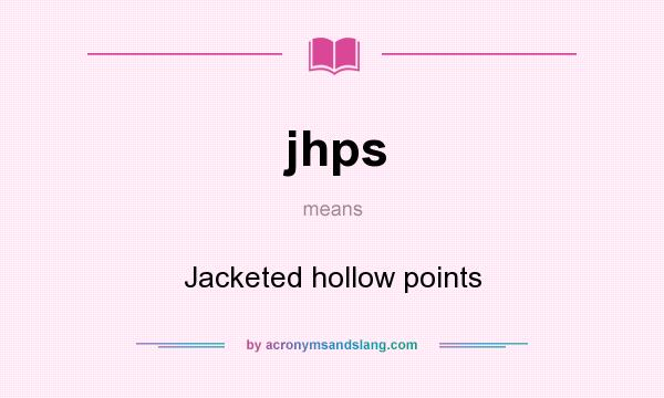 What does jhps mean? It stands for Jacketed hollow points